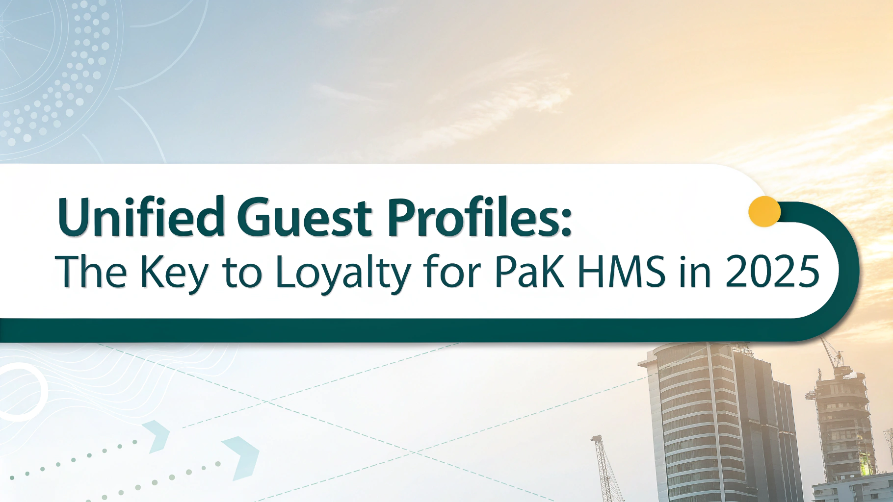 Unified Guest Profiles The Key to Loyalty for PAK HMS in 2025